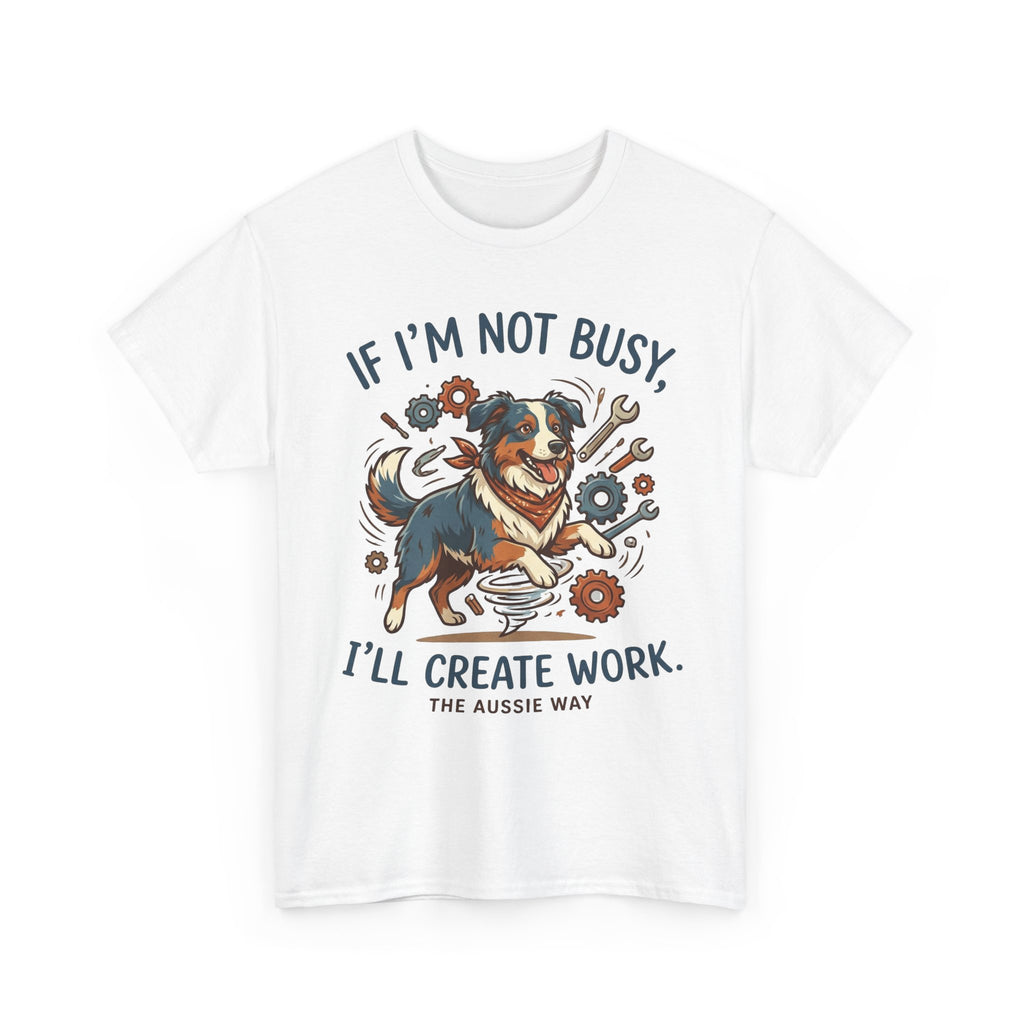 Australian Shepherd “If I’m Not Busy, I’ll Create Work” Unisex Heavy Cotton Tee