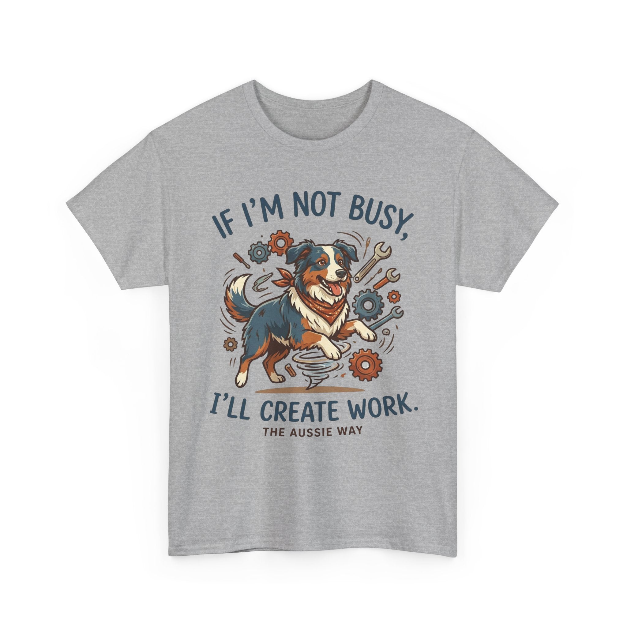 Australian Shepherd “If I’m Not Busy, I’ll Create Work” Unisex Heavy Cotton Tee