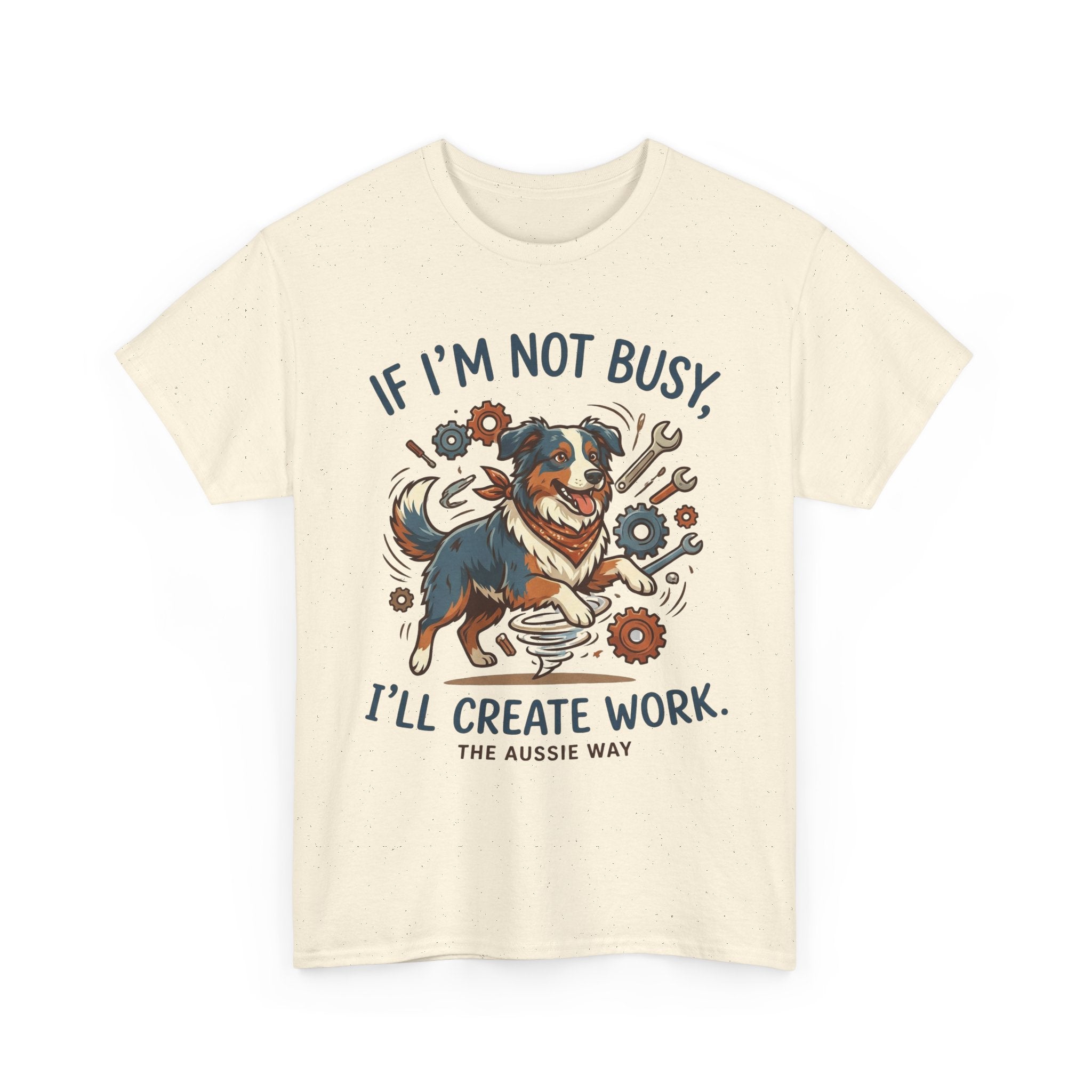 Australian Shepherd “If I’m Not Busy, I’ll Create Work” Unisex Heavy Cotton Tee